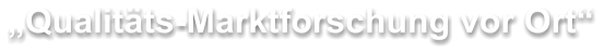 „Qualitäts-Marktforschung vor Ort“